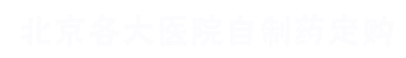 北京各大医院自制药定购