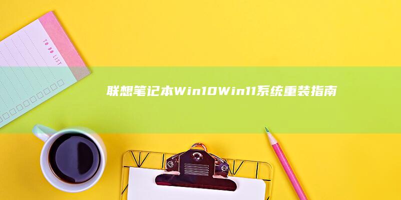 联想笔记本Win10/Win11系统重装指南:U盘启动设置全流程(含BIOS快捷键及启动模式切换教程) (联想笔记本wifi开关在哪里)