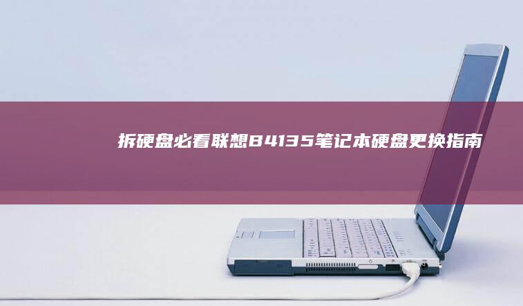 拆硬盘必看！联想B41 35笔记本硬盘更换指南：螺丝定位图+防静电操作规范+接口识别技巧 (拆硬盘怎么拆)